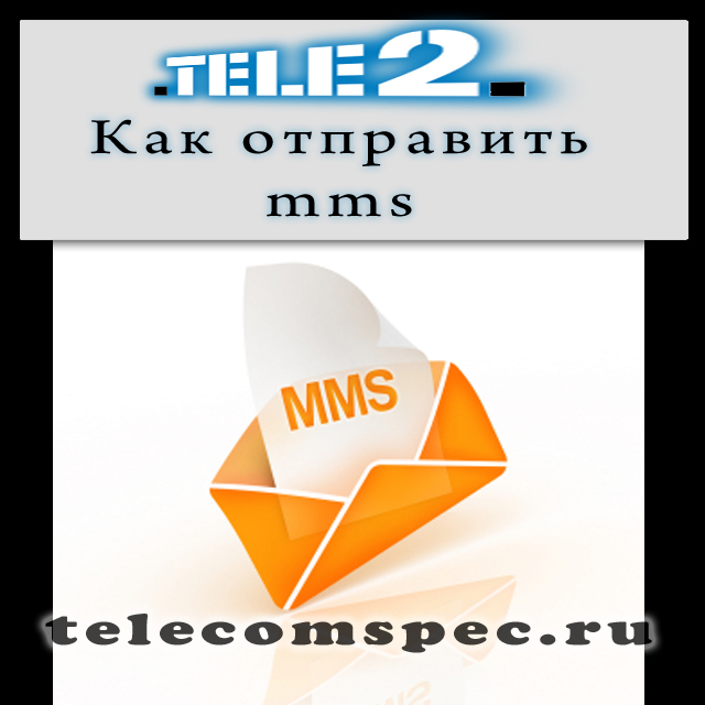 Как бесплатно отправить ммс на Теле2: подробная инструкция